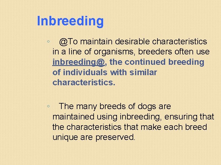 Inbreeding ◦ @To maintain desirable characteristics in a line of organisms, breeders often use
