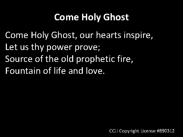 Come Holy Ghost, our hearts inspire, Let us thy power prove; Source of the