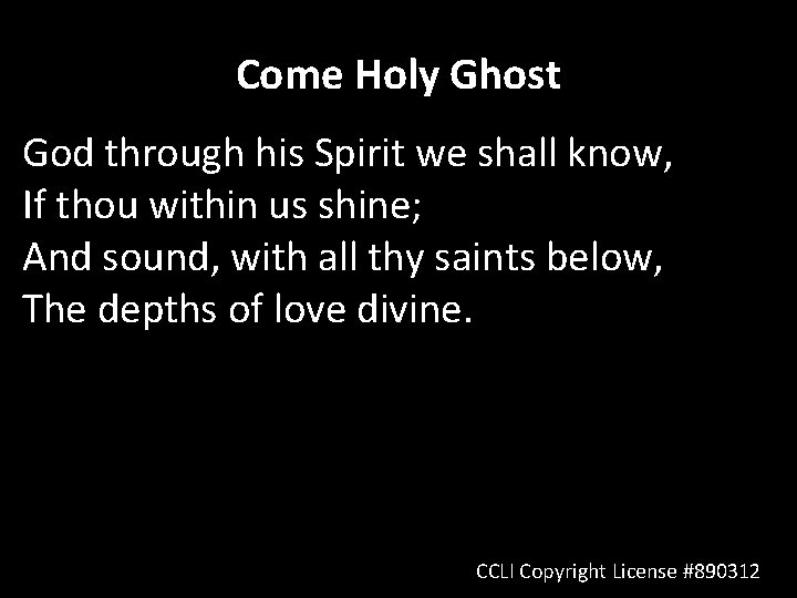 Come Holy Ghost God through his Spirit we shall know, If thou within us