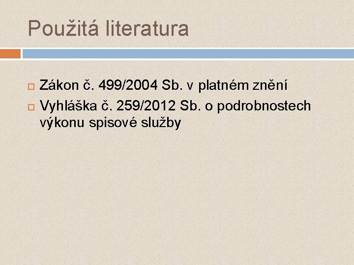 Použitá literatura Zákon č. 499/2004 Sb. v platném znění Vyhláška č. 259/2012 Sb. o