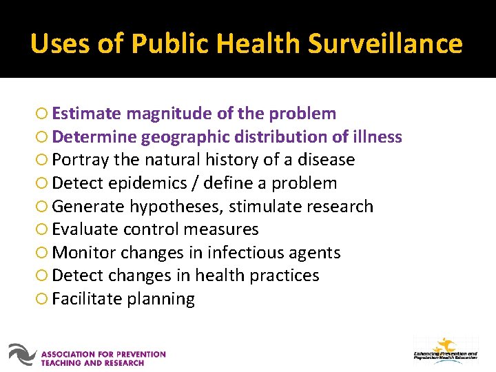 Uses of Public Health Surveillance Estimate magnitude of the problem Determine geographic distribution of