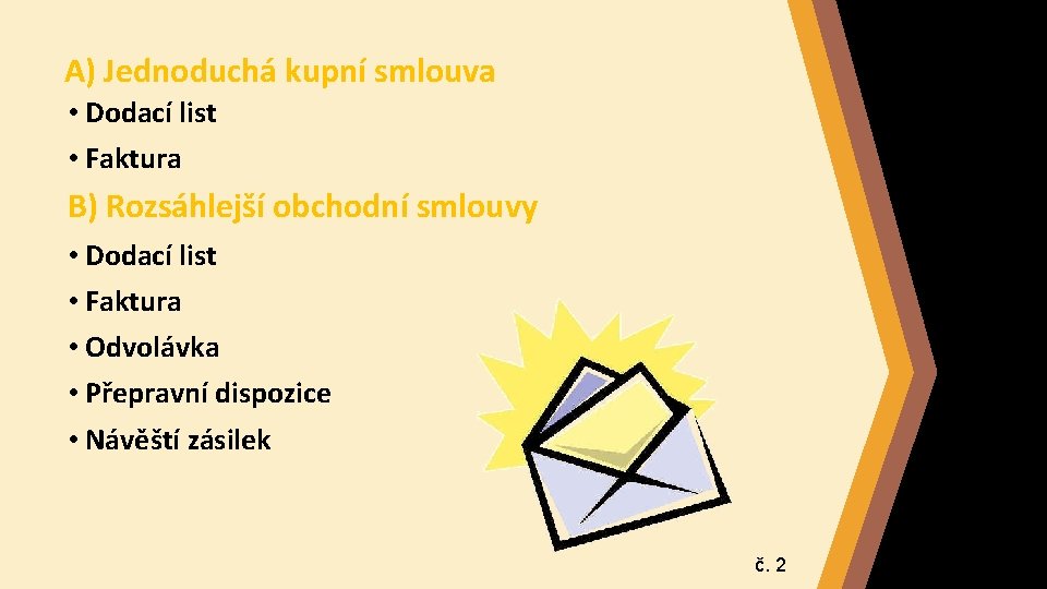 A) Jednoduchá kupní smlouva • Dodací list • Faktura B) Rozsáhlejší obchodní smlouvy •