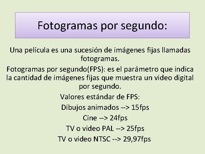 Fotogramas por segundo: Una película es una sucesión de imágenes fijas llamadas fotogramas. Fotogramas