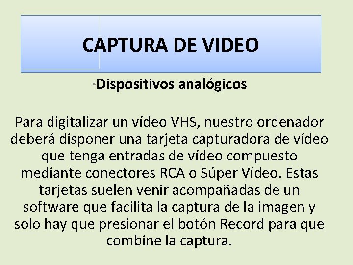 CAPTURA DE VIDEO ·Dispositivos analógicos Para digitalizar un vídeo VHS, nuestro ordenador deberá disponer