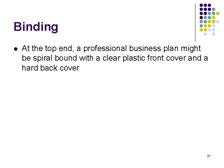 Binding l At the top end, a professional business plan might be spiral bound