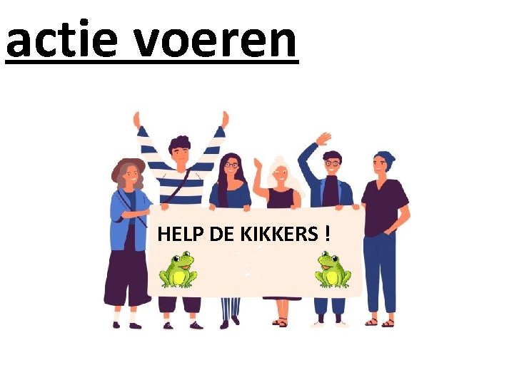 actie voeren HELP DE KIKKERS ! 