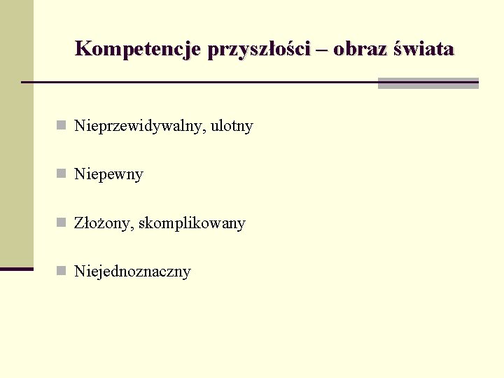 Kompetencje przyszłości – obraz świata n Nieprzewidywalny, ulotny n Niepewny n Złożony, skomplikowany n