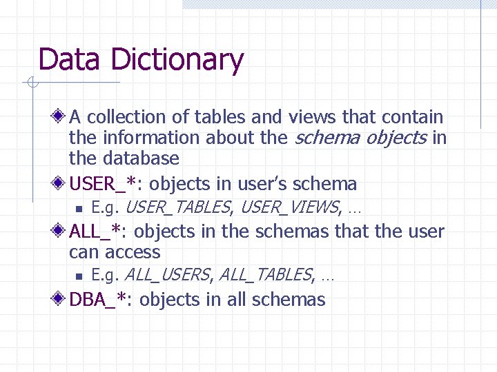 Data Dictionary A collection of tables and views that contain the information about the