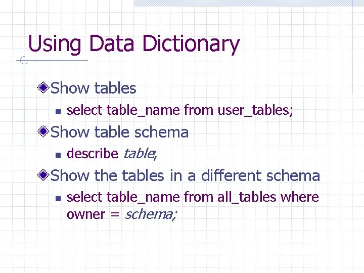 Using Data Dictionary Show tables n select table_name from user_tables; Show table schema n