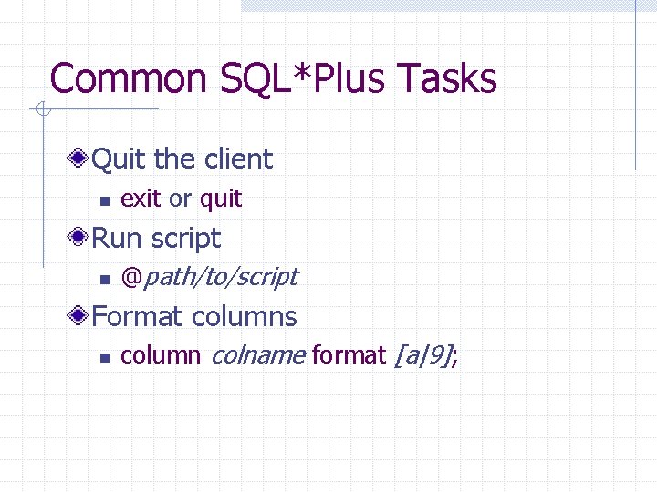 Common SQL*Plus Tasks Quit the client n exit or quit Run script n @path/to/script