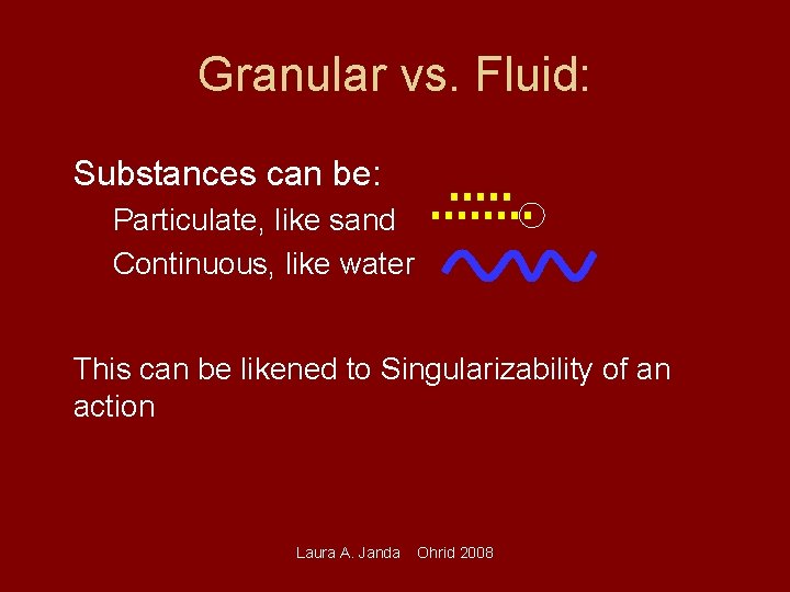 Granular vs. Fluid: Substances can be: Particulate, like sand Continuous, like water This can