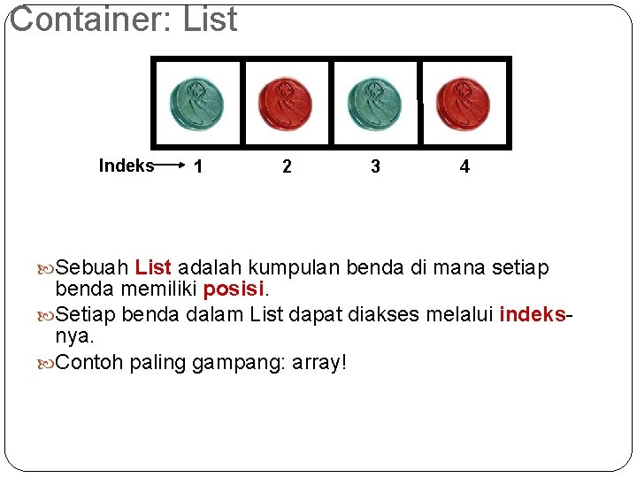 Container: List Indeks 1 2 3 4 Sebuah List adalah kumpulan benda di mana