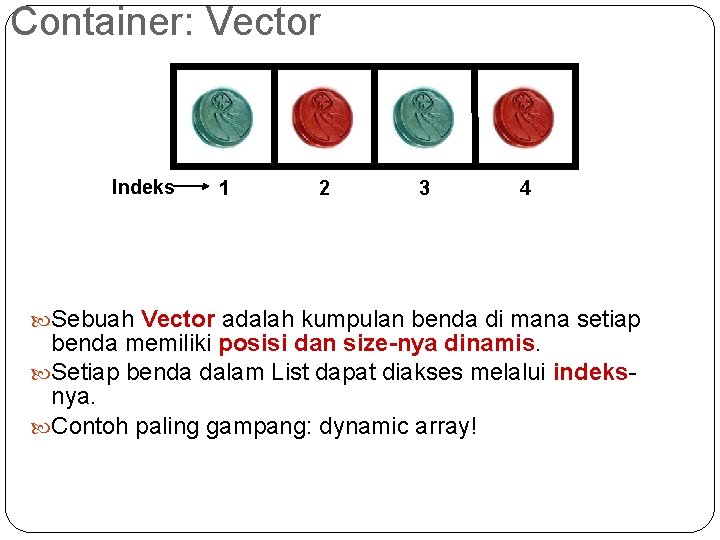 Container: Vector Indeks 1 2 3 4 Sebuah Vector adalah kumpulan benda di mana