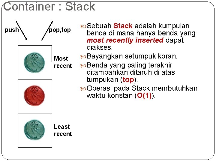 Container : Stack push pop, top Most recent Least recent Sebuah Stack adalah kumpulan