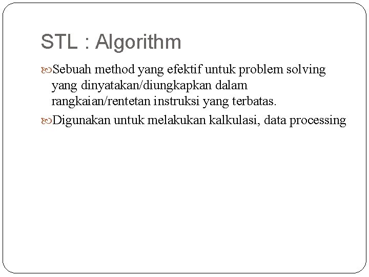 STL : Algorithm Sebuah method yang efektif untuk problem solving yang dinyatakan/diungkapkan dalam rangkaian/rentetan