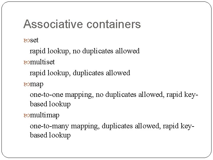 Associative containers set rapid lookup, no duplicates allowed multiset rapid lookup, duplicates allowed map