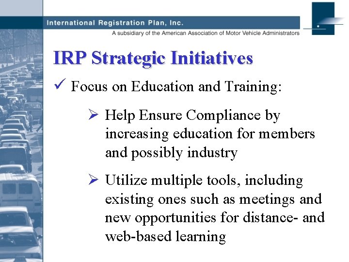IRP Strategic Initiatives ü Focus on Education and Training: Ø Help Ensure Compliance by