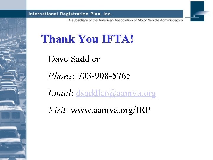 Thank You IFTA! Dave Saddler Phone: 703 -908 -5765 Email: dsaddler@aamva. org Visit: www.