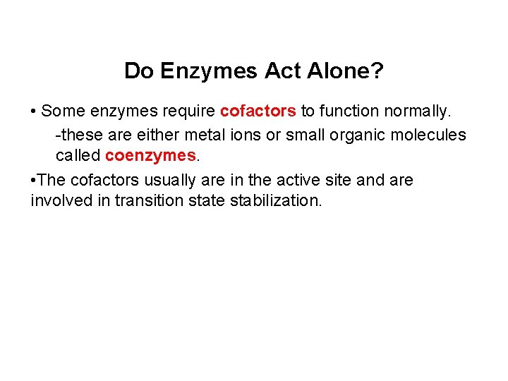 Do Enzymes Act Alone? • Some enzymes require cofactors to function normally. -these are Do Enzymes Act Alone? • Some enzymes require cofactors to function normally. -these are