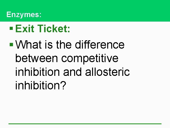 Enzymes: § Exit Ticket: § What is the difference between competitive inhibition and allosteric Enzymes: § Exit Ticket: § What is the difference between competitive inhibition and allosteric