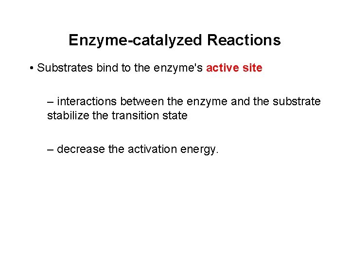 Enzyme-catalyzed Reactions • Substrates bind to the enzyme's active site – interactions between the Enzyme-catalyzed Reactions • Substrates bind to the enzyme's active site – interactions between the
