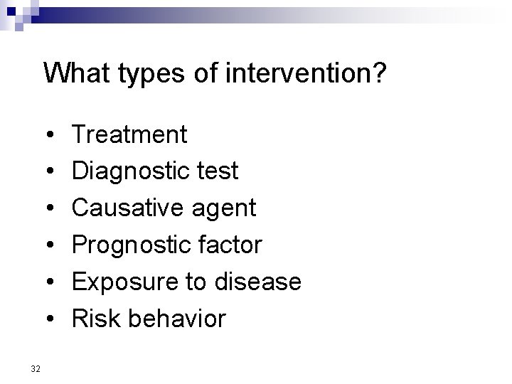 What types of intervention? • • • 32 Treatment Diagnostic test Causative agent Prognostic