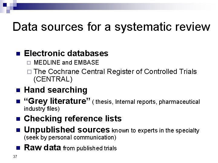 Data sources for a systematic review n Electronic databases ¨ MEDLINE and EMBASE ¨