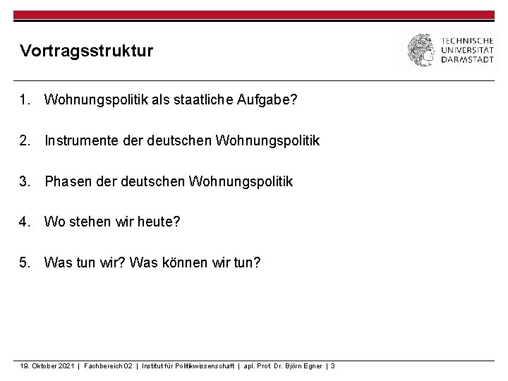 Vortragsstruktur 1. Wohnungspolitik als staatliche Aufgabe? 2. Instrumente der deutschen Wohnungspolitik 3. Phasen der