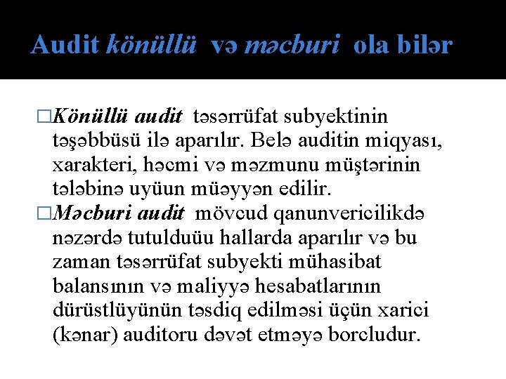 Audit könüllü və məcburi ola bilər �Könüllü audit təsərrüfat subyektinin təşəbbüsü ilə aparılır. Belə