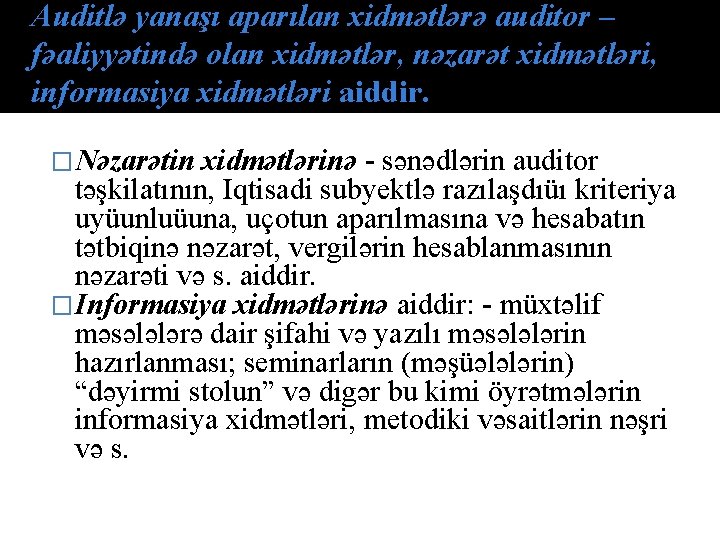 Auditlə yanaşı aparılan xidmətlərə auditor – fəaliyyətində olan xidmətlər, nəzarət xidmətləri, informasiya xidmətləri aiddir.