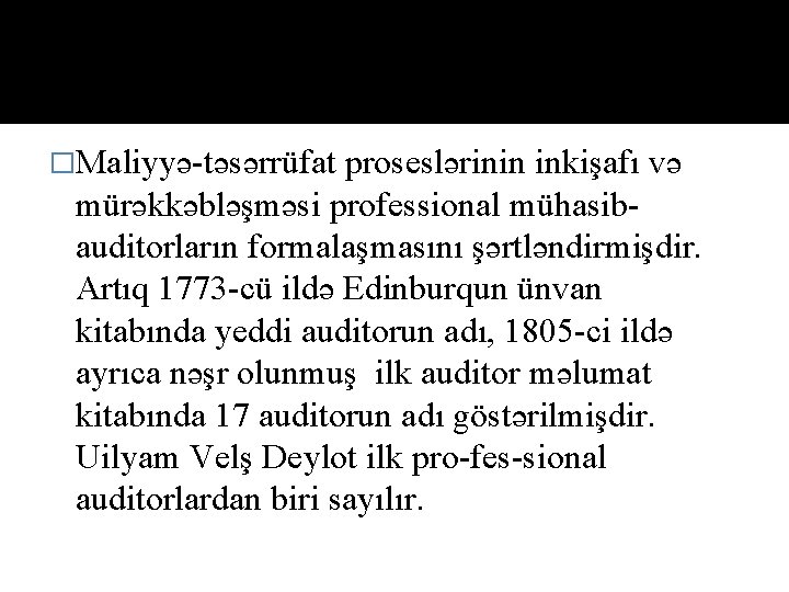 �Maliyyə təsərrüfat proseslərinin inkişafı və mürəkkəbləşməsi professional mühasib auditorların formalaşmasını şərtləndirmişdir. Artıq 1773 cü