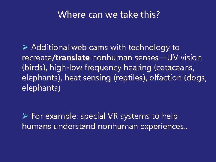 Where can we take this? Ø Additional web cams with technology to recreate/translate nonhuman