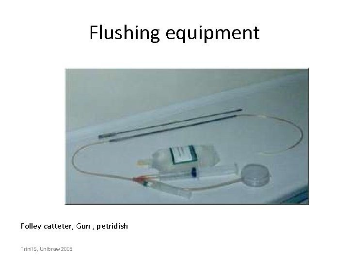 Flushing equipment Folley catteter, Gun , petridish Trinil S, Unibraw 2005 