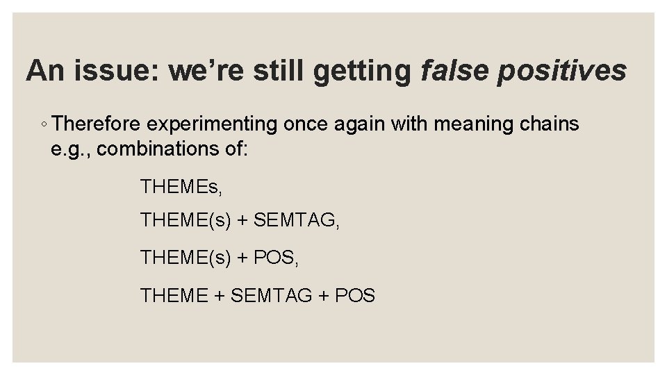 An issue: we’re still getting false positives ◦ Therefore experimenting once again with meaning An issue: we’re still getting false positives ◦ Therefore experimenting once again with meaning