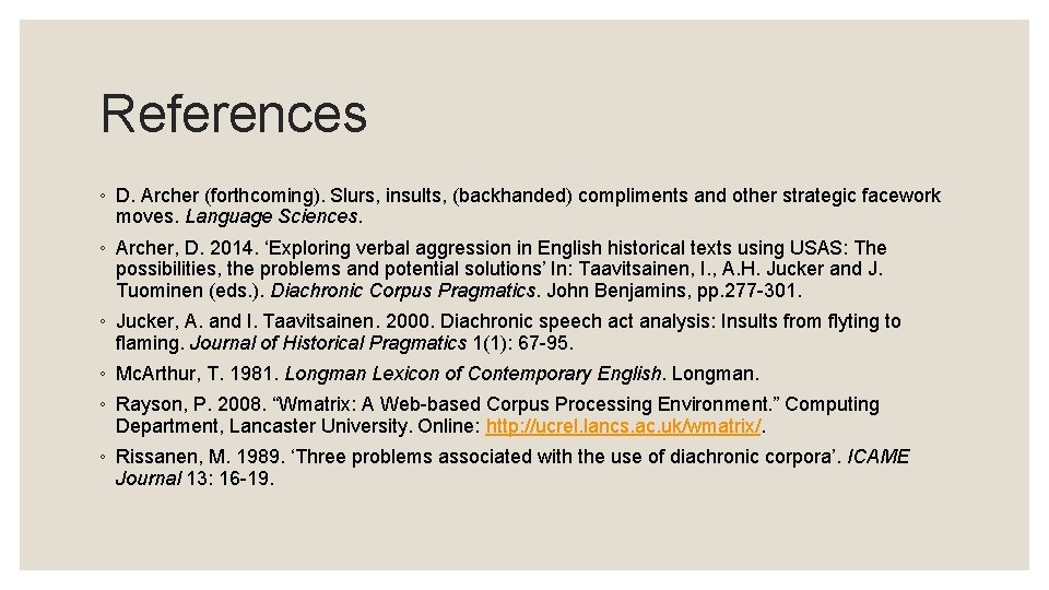 References ◦ D. Archer (forthcoming). Slurs, insults, (backhanded) compliments and other strategic facework moves. References ◦ D. Archer (forthcoming). Slurs, insults, (backhanded) compliments and other strategic facework moves.