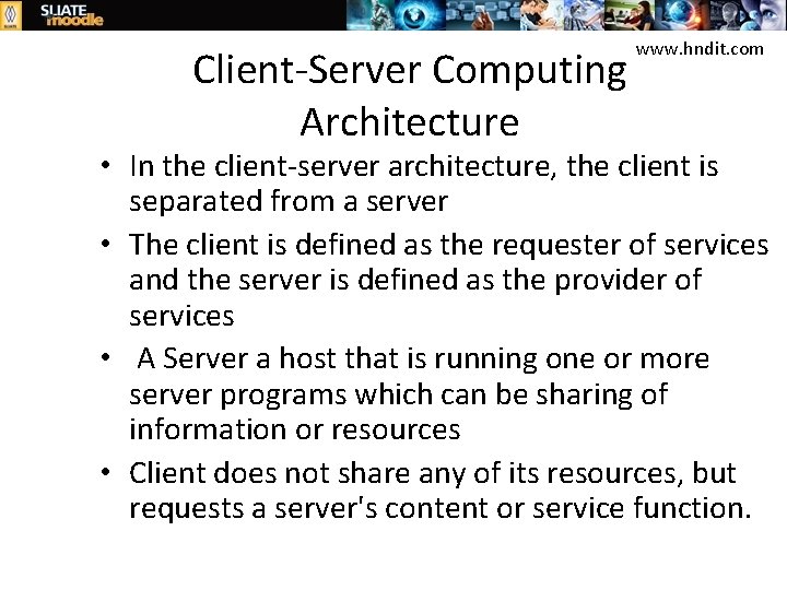 Client-Server Computing Architecture www. hndit. com • In the client-server architecture, the client is