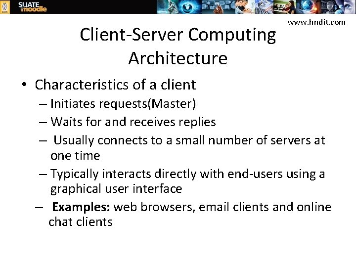 Client-Server Computing Architecture www. hndit. com • Characteristics of a client – Initiates requests(Master)