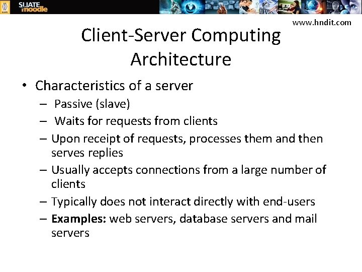 Client-Server Computing Architecture www. hndit. com • Characteristics of a server – Passive (slave)