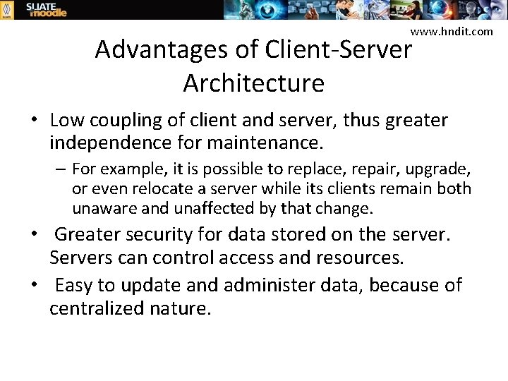 www. hndit. com Advantages of Client-Server Architecture • Low coupling of client and server,