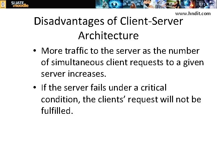 www. hndit. com Disadvantages of Client-Server Architecture • More traffic to the server as