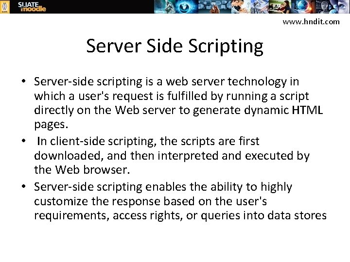 www. hndit. com Server Side Scripting • Server-side scripting is a web server technology