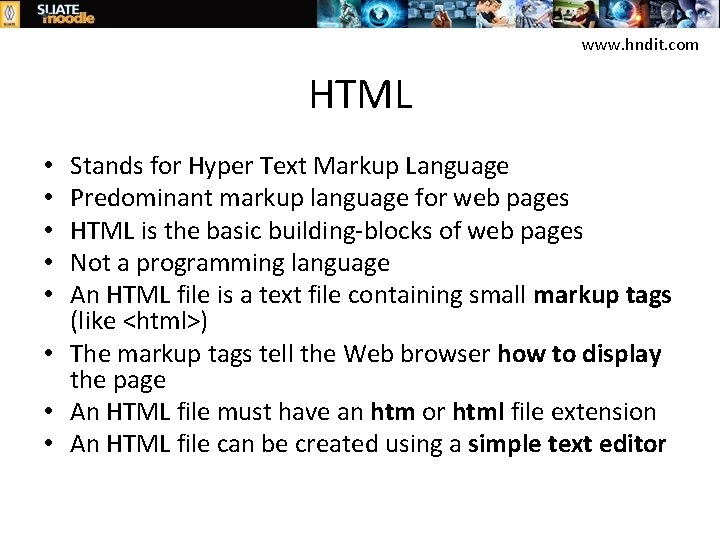 www. hndit. com HTML Stands for Hyper Text Markup Language Predominant markup language for