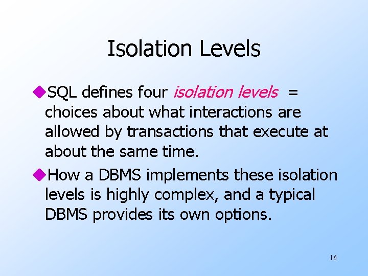 Isolation Levels u. SQL defines four isolation levels = choices about what interactions are
