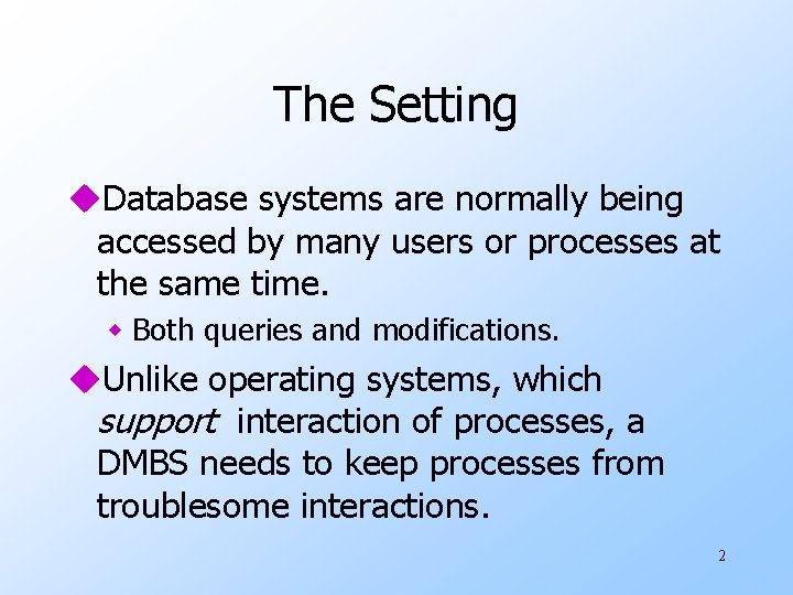 The Setting u. Database systems are normally being accessed by many users or processes