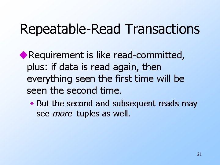 Repeatable-Read Transactions u. Requirement is like read-committed, plus: if data is read again, then