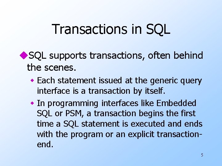 Transactions in SQL u. SQL supports transactions, often behind the scenes. w Each statement