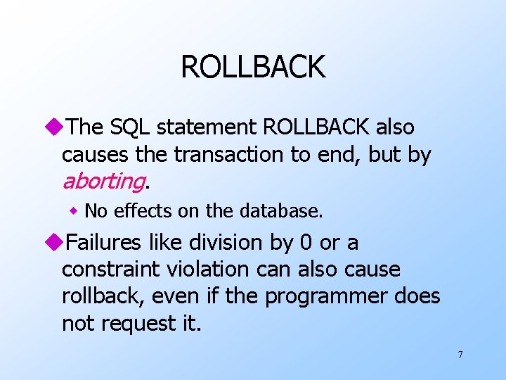 ROLLBACK u. The SQL statement ROLLBACK also causes the transaction to end, but by