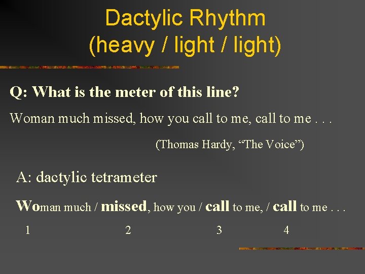 Dactylic Rhythm (heavy / light) Q: What is the meter of this line? Woman