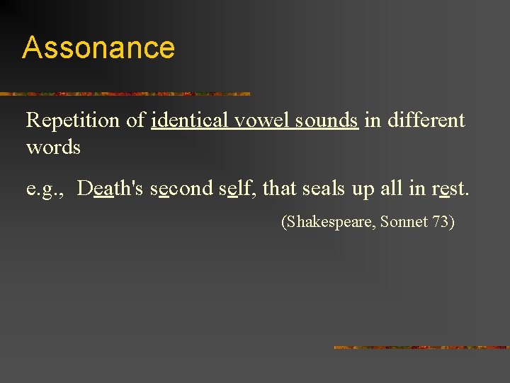 Assonance Repetition of identical vowel sounds in different words e. g. , Death's second