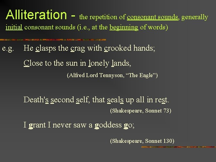 Alliteration - the repetition of consonant sounds, generally initial consonant sounds (i. e. ,